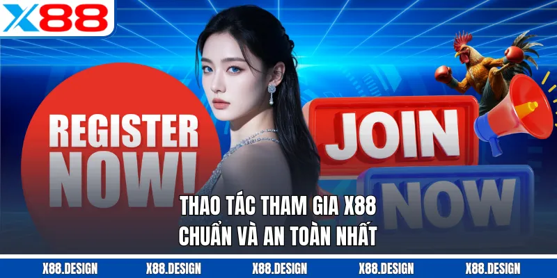 Thao tác tham gia X88 chuẩn và an toàn nhất